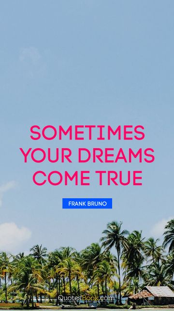 Dreams Quote - Sometimes your dreams come true. Frank Bruno