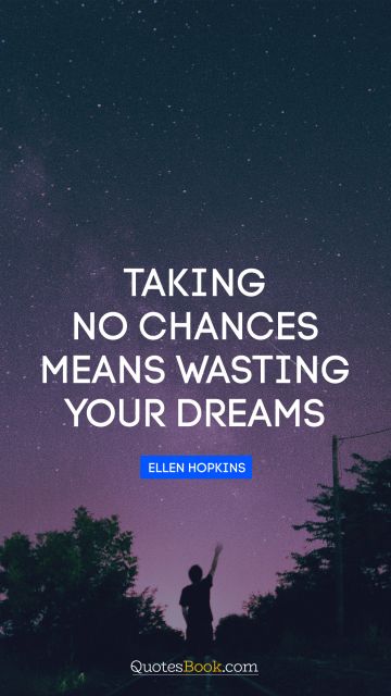 Dreams Quote - Taking no chances means wasting your dreams. Ellen Hopkins
