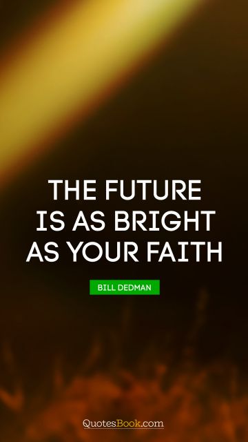 Dreams Quote - The future is as bright as your faith. Thomas S. Monson