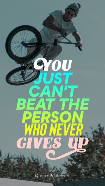 Dreams Quote - You just can't beat the person who never gives up. Unknown Authors