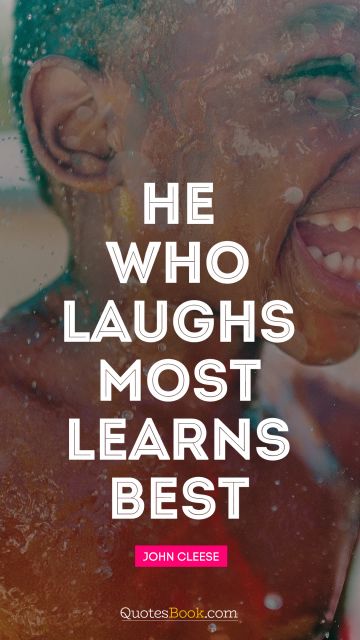 QUOTES BY Quote - He who laughs most, learns best. John Cleese