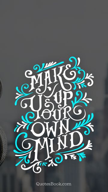 Education Quote - Make up your own mind. Unknown Authors