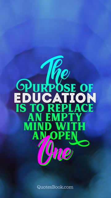 Search Results Quote - The purpose of education is to replace an empty mind with
an open one. Unknown Authors