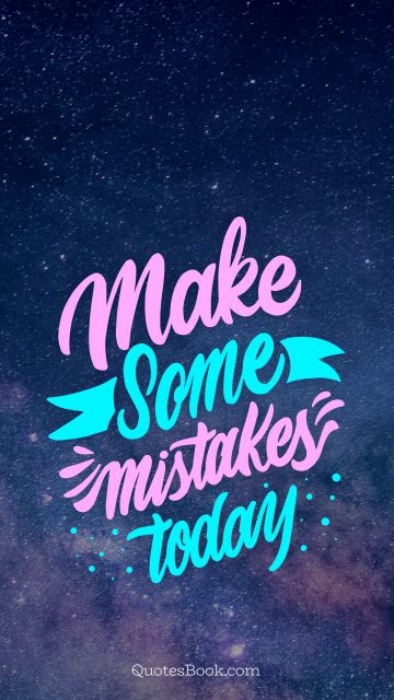 Experience Quote - Make some mistakes today. Unknown Authors
