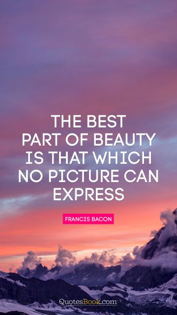 Experience Quote - The best part of beauty is that which no picture can express. Francis Bacon
