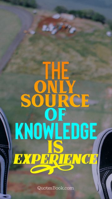 Search Results Quote - The only source of knowledge is experience. Unknown Authors
