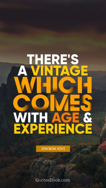 Experience Quote - There's a vintage which comes with age and experience. Jon Bon Jovi
