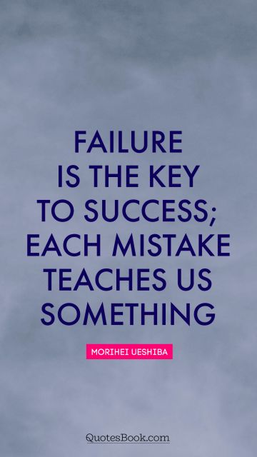 QUOTES BY Quote - Failure is the key to success; each mistake teaches us something. Morihei Ueshiba