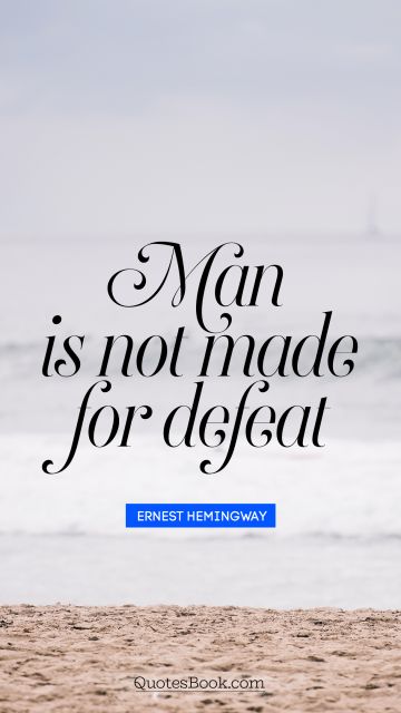Search Results Quote - Man is not made for defeat. Unknown Authors