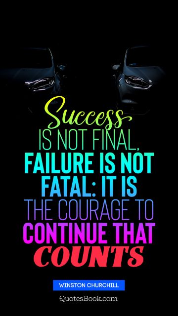 QUOTES BY Quote - Success is not final, failure is not fatal: it is the courage to continue that counts. Winston Churchill
