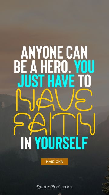 RECENT QUOTES Quote - Anyone can be a hero. You just have to have faith in yourself. Masi Oka