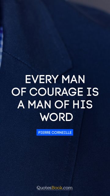 Every man of courage is a man of his word