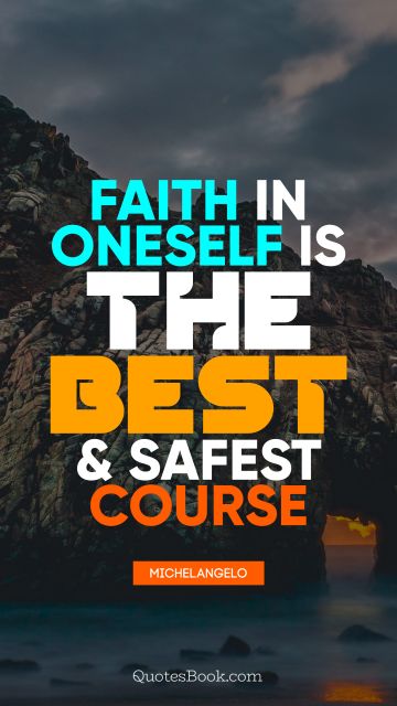 Faith Quote - Faith in oneself is the best and safest course. Michelangelo