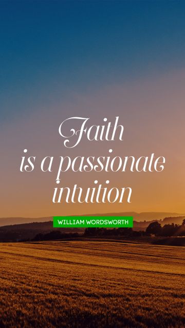 Faith Quote - Faith is a passionate intuition. William Wordsworth