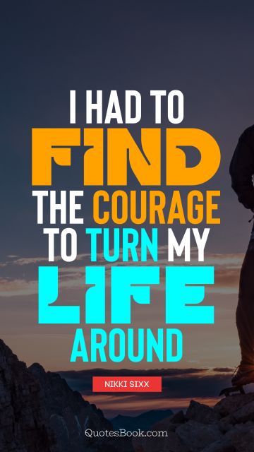 I had to find the courage to turn my life around