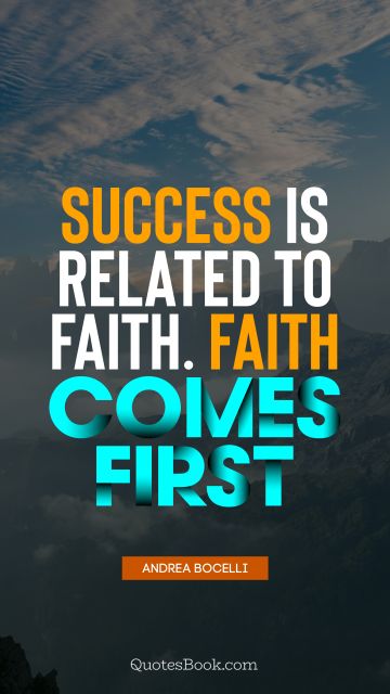 Faith Quote - Success is related to faith. Faith comes first. Andrea Bocelli