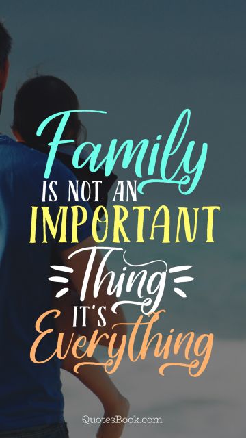 Family Quote - Family is not an important thing it's everything. Unknown Authors