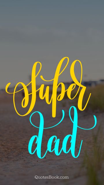 Family Quote - Super dad. Unknown Authors
