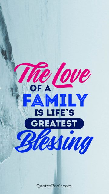 Family Quote - The love of a family is life's greatest blessing. Unknown Authors