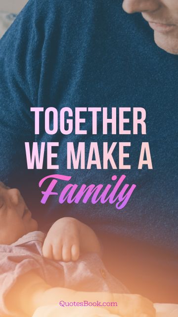 Family Quote - Together We Make a Family. Unknown Authors