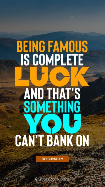 QUOTES BY Quote - Being famous is complete luck, and that's something you can't bank on. Bo Burnham