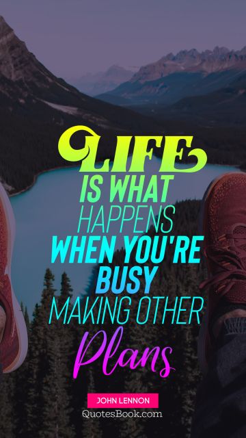 QUOTES BY Quote - Life is what happens when you're busy making other plans. John Lennon