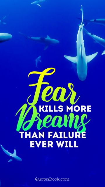 Fear Quote - Fear kills more dreams than failure ever will. Unknown Authors