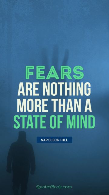 Fear Quote - Fears are nothing more than a state of mind. Napoleon Hill
