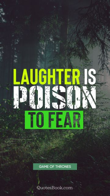 Search Results Quote - Laughter is poison to fear. George R.R. Martin