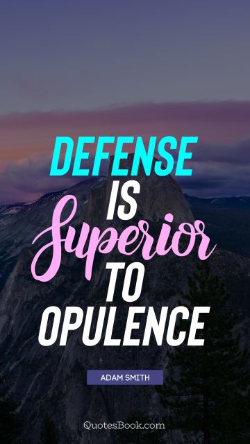 QUOTES BY Quote - Defense is superior to opulence. Adam Smith