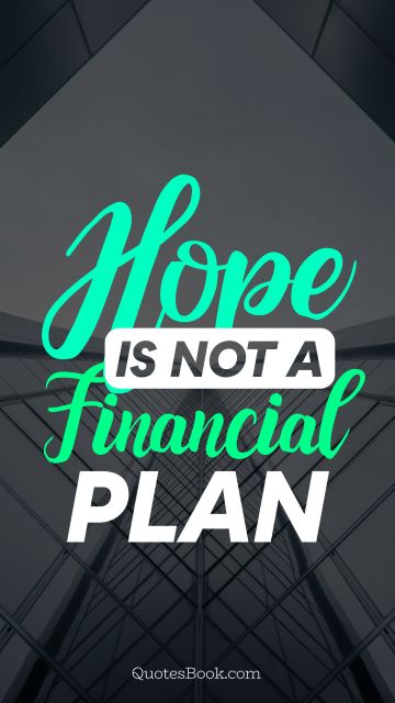 Finance Quote - Hope is not a financial plan. Unknown Authors