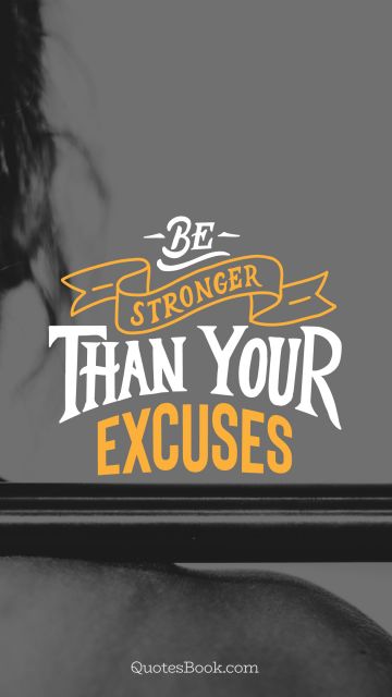 Fitness Quote - Be stronger than your excuses. Unknown Authors