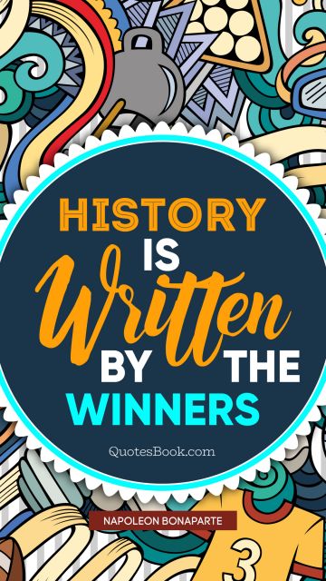 QUOTES BY Quote - History is written by the winners. Napoleon Bonaparte