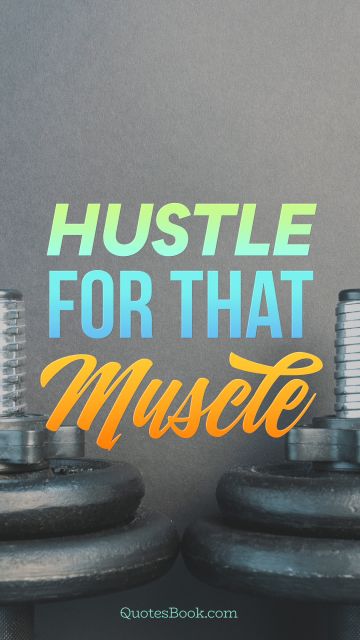 Fitness Quote - Hustle for that muscle. Unknown Authors