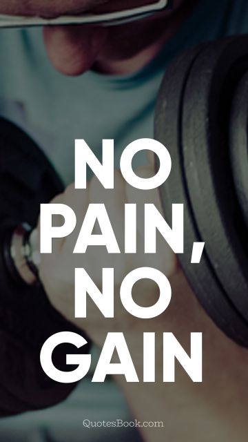 Fitness Quote - No pain, no gain. Unknown Authors