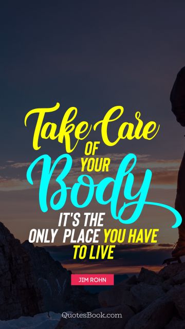 Fitness Quote - Take care of your body. It's the only place you have to live. Jim Rohn
