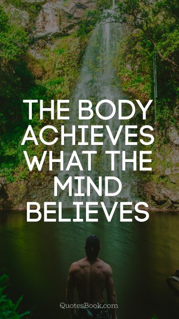 Fitness Quote - The body achieves what the mind believes. Unknown Authors