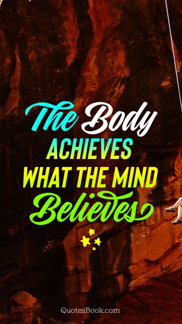 Fitness Quote - The body achieves what the mind believes. Unknown Authors