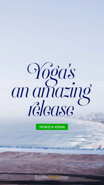 QUOTES BY Quote - Yoga's an amazing release. Monica Keena
