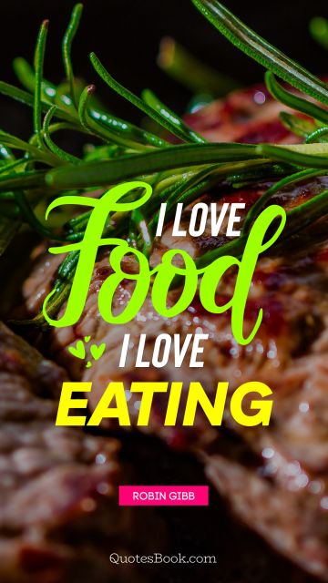 QUOTES BY Quote - I love food i love eating. Robin Gibb