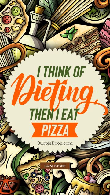QUOTES BY Quote - I think of dieting, then I eat pizza. Lara Stone