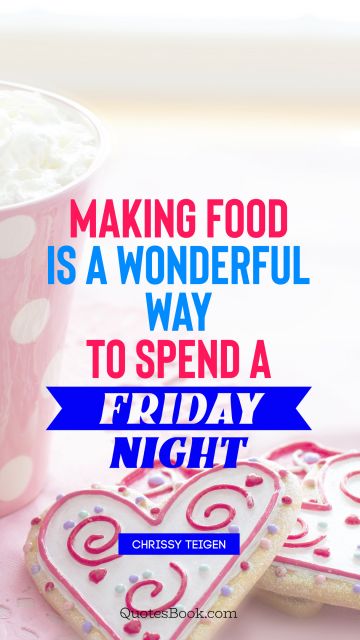 QUOTES BY Quote - Making food is a wonderful way to spend a Friday night. Chrissy Teigen