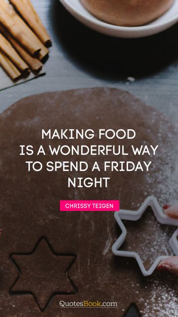 QUOTES BY Quote - Making food is a wonderful way to spend a Friday night. Chrissy Teigen
