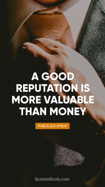 A good reputation is more valuable than money