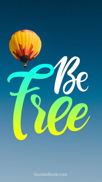 Freedom Quote - Be Free. Unknown Authors