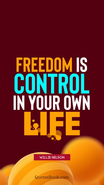 QUOTES BY Quote - Freedom is control in your own life. Willie Nelson
