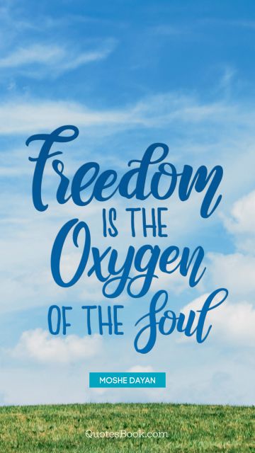 Freedom Quote - Freedom is the oxygen of the soul. Moshe Dayan