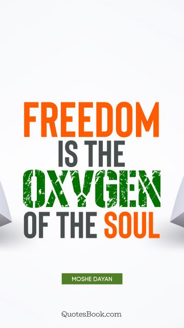 POPULAR QUOTES Quote - Freedom is the oxygen of the soul. Moshe Dayan