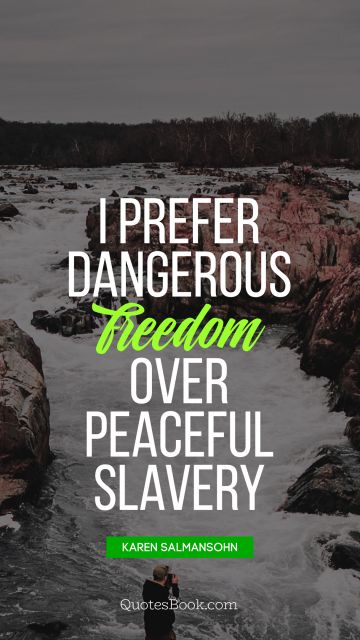 Freedom Quote - I prefer dangerous freedom over peaceful slavery. Unknown Authors