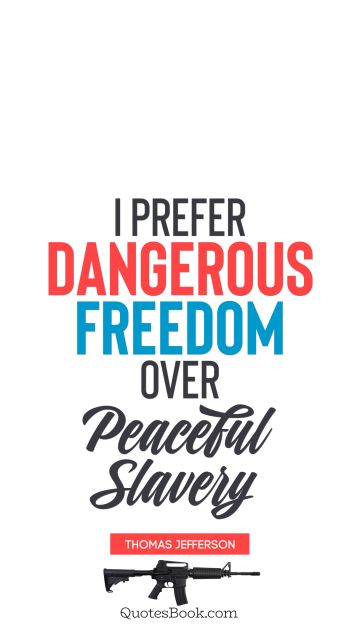 Freedom Quote - I prefer dangerous freedom over peaceful slavery. Thomas Jefferson 